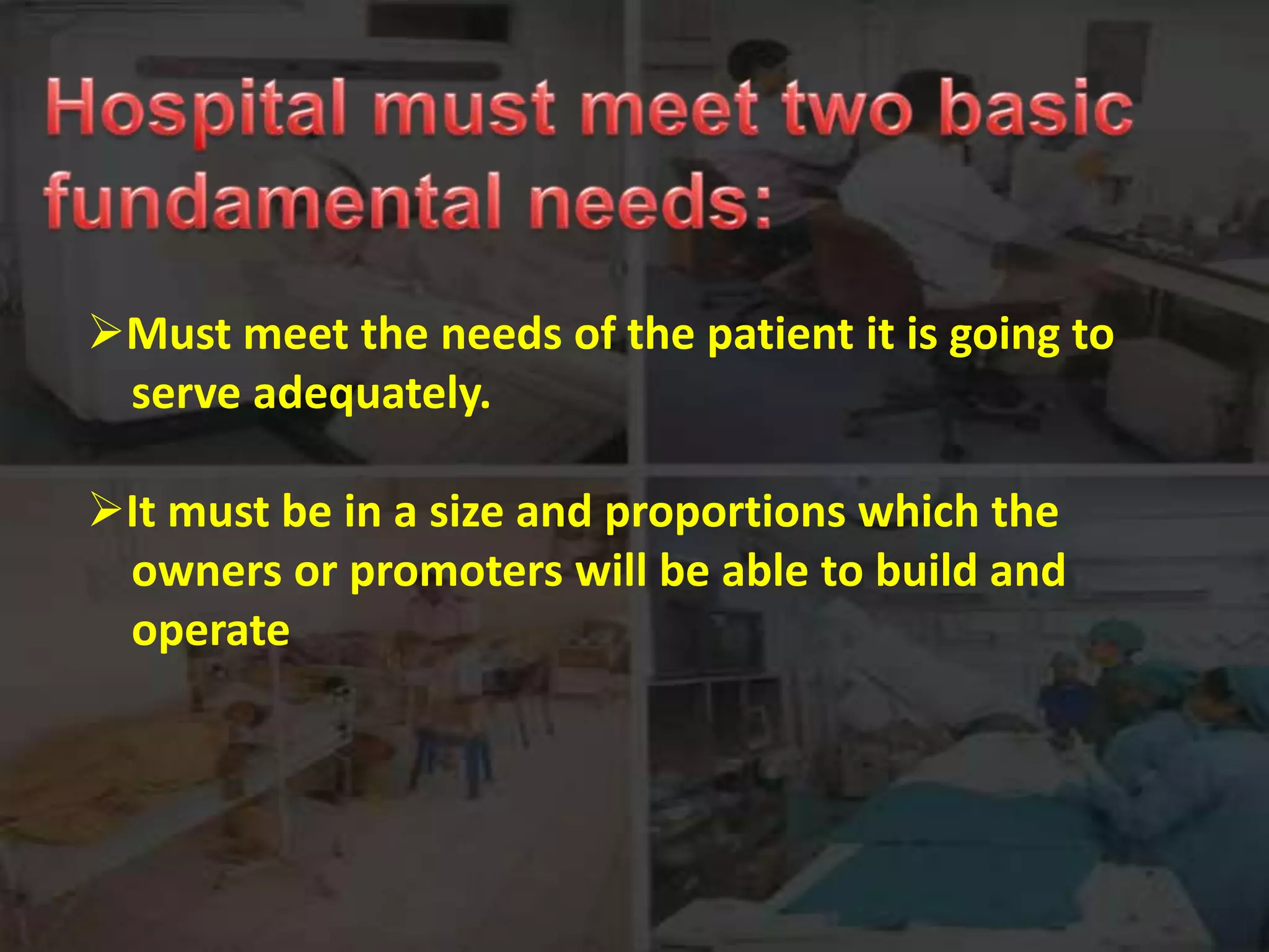 Must meet the needs of the patient it is going to
 serve adequately.

It must be in a size and proportions which the
 owners or promoters will be able to build and
 operate
 