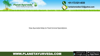 WWW.PLANETAYURVEDA.COM
herbalremedies123@yahoo.com
+91-172-521-4030
How Ayurveda Helps to Treat Cervical Spondylosis
 