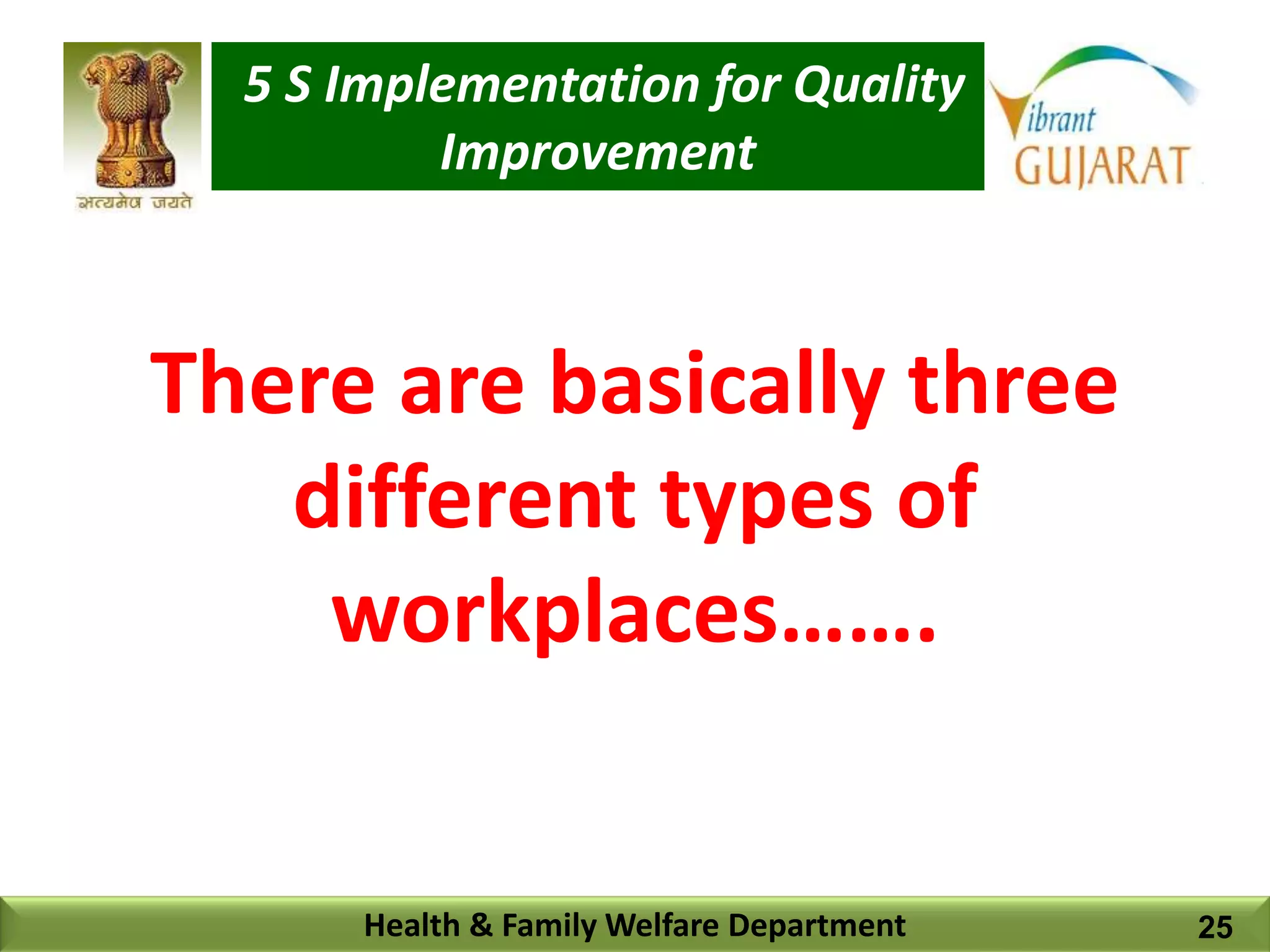 There are basically three
different types of
workplaces…….
Health & Family Welfare Department
5 S Implementation for Quality
Improvement
25
 