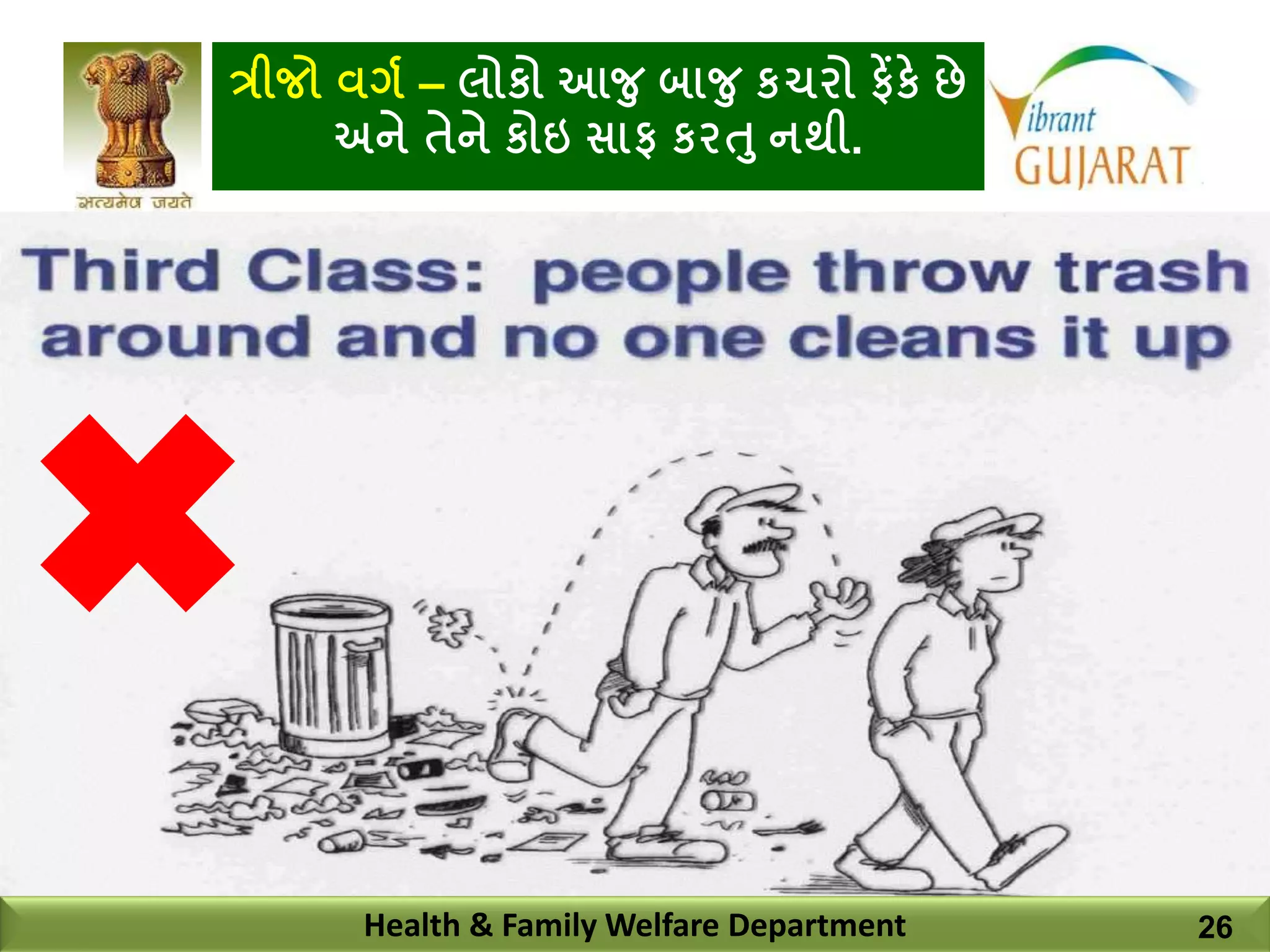 ત્રીજો વગય – લોકો આજુ બાજુ કચરો ફેંકે છે
અને તેને કોઇ સાફ કરતુ નથી.
Health & Family Welfare Department 26
 