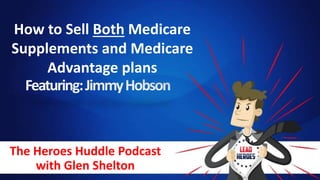 The Heroes Huddle Podcast
with Glen Shelton
How to Sell Both Medicare
Supplements and Medicare
Advantage plans
 