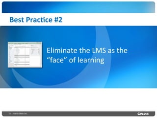 21 | ©2015 ON24, Inc.
Best	
  Prac0ce	
  #2	
  
Eliminate	
  the	
  LMS	
  as	
  the	
  
“face”	
  of	
  learning	
  
 