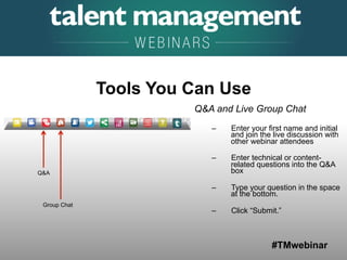 #TMwebinar
	
   	
  
	
  	
  
Tools You Can Use
Q&A and Live Group Chat
–  Enter your first name and initial
and join the live discussion with
other webinar attendees
–  Enter technical or content-
related questions into the Q&A
box
–  Type your question in the space
at the bottom.
–  Click “Submit.”
Q&A
Group Chat
 