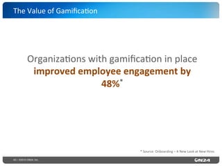 45 | ©2015 ON24, Inc.
Organiza?ons	
  with	
  gamiﬁca?on	
  in	
  place	
  
improved	
  employee	
  engagement	
  by	
  
48%*	
  
*	
  Source:	
  Onboarding	
  –	
  A	
  New	
  Look	
  at	
  New	
  Hires
The	
  Value	
  of	
  Gamiﬁca?on	
  
 