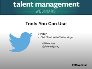 #TMwebinar
	
   	
  
	
  	
  
Tools You Can Use
Twitter
-  Click “Post” in the Twitter widget.
#TMwebinar
@TalentMgtMag
 