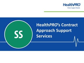 HealthPRO’s Contract
Approach Support
Services
 