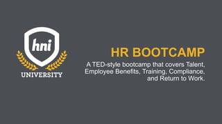 HR BOOTCAMP
A TED-style bootcamp that covers Talent,
Employee Benefits, Training, Compliance,
and Return to Work.
 