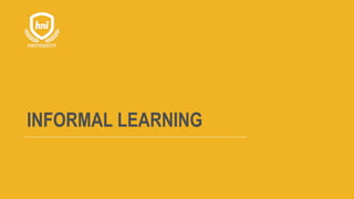 INFORMAL LEARNING
 