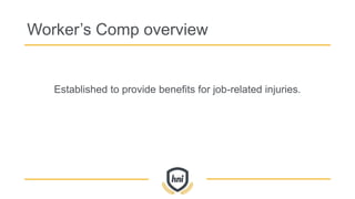 Worker’s Comp overview
Established to provide benefits for job-related injuries.
 