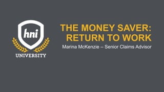 THE MONEY SAVER:
RETURN TO WORK
Marina McKenzie – Senior Claims Advisor
 