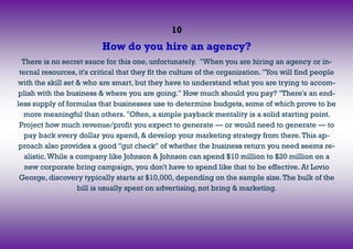 10
How do you hire an agency?
There is no secret sauce for this one, unfortunately. "When you are hiring an agency or in-
...