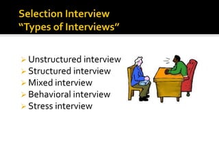  Unstructured interview
 Structured interview
 Mixed interview
 Behavioral interview
 Stress interview
 