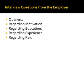  Openers.
 Regarding Motivation.
 Regarding Education.
 Regarding Experience.
 Regarding Pay.
 