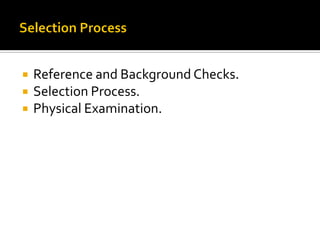  Reference and Background Checks.
 Selection Process.
 Physical Examination.
 