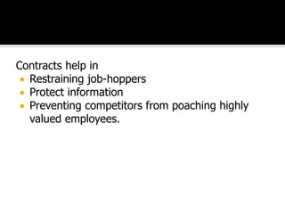 Contracts help in
 Restraining job-hoppers
 Protect information
 Preventing competitors from poaching highly
valued employees.
 
