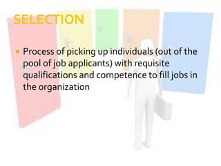  Process of picking up individuals (out of the
pool of job applicants) with requisite
qualifications and competence to fill jobs in
the organization
 