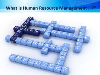 What Is Human Resource Management …??
 