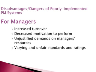  Increased turnover
 Decreased motivation to perform
 Unjustified demands on managers’
resources
 Varying and unfair standards and ratings
 