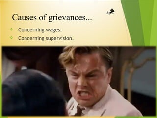 Causes of grievances...
 Concerning wages.
 Concerning supervision.
6
 