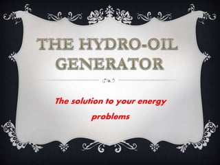 The solution to your energy
problems
 