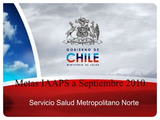 Metas IAAPS a Septiembre 2010 Servicio Salud Metropolitano Norte 