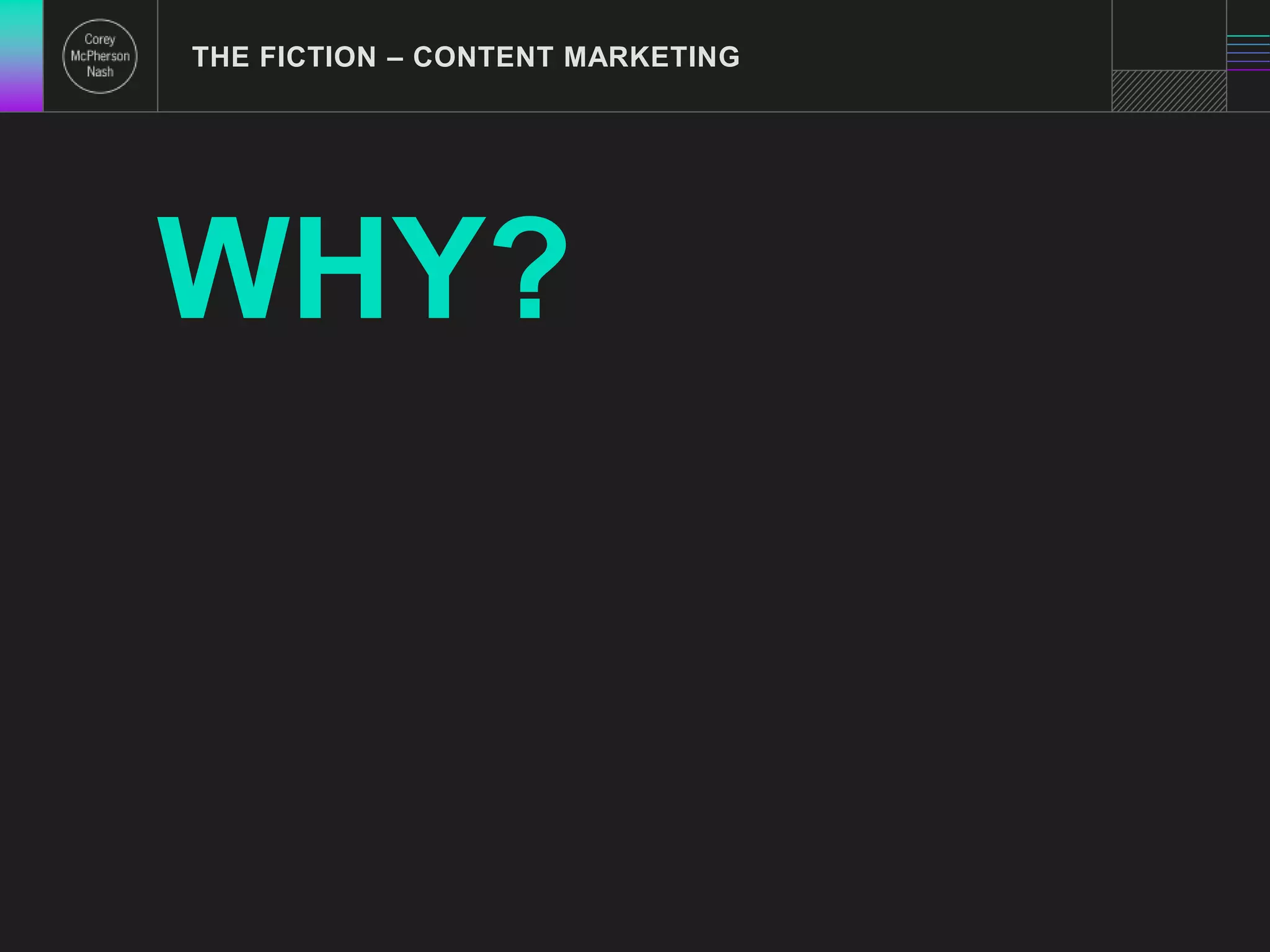 THE FICTION – CONTENT MARKETING 
WHY? 
 