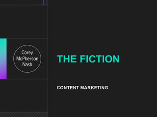 THE FICTION 
CONTENT MARKETING 
 