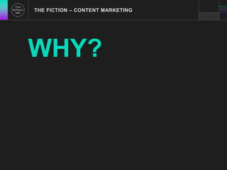THE FICTION – CONTENT MARKETING 
WHY? 
 