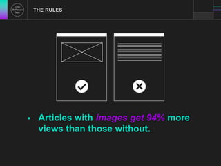 THE RULES 
 Articles with images get 94% more 
views than those without. 
 
