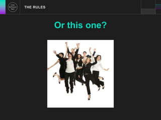 THE RULES 
Or this one? 
 