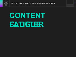IF CONTENT IS KING, VISUAL CONTENT IS QUEEN 
CONTENT 
CLUTTER 
FATIGUE 
 