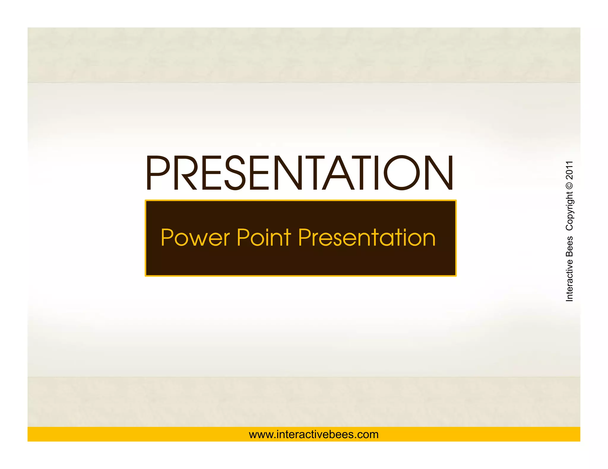 PRESENTATION




                                 Interactive Bees Copyright © 2011
Power Point Presentation




                                           e
       www.interactivebees.com
 