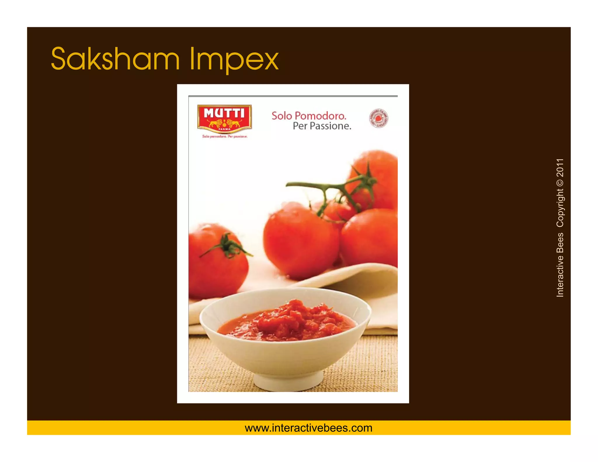 Saksham Impex




                                     Interactive Bees Copyright © 2011
                                               e
           www.interactivebees.com
 