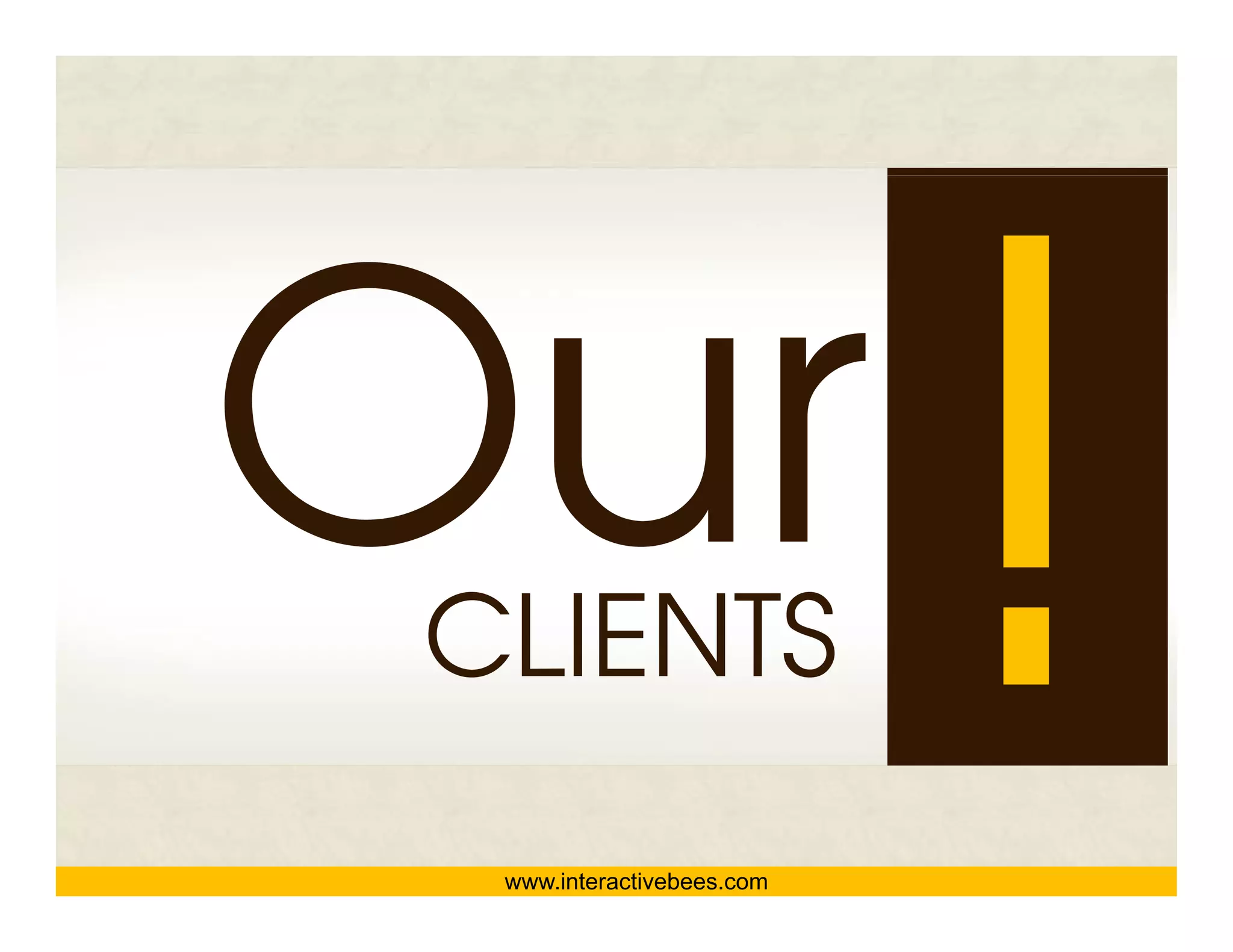 Interactive Bees Copyright © 2011
                                     e
CLIENTS
 www.interacivebees.com
 www.interactivebees.com
 