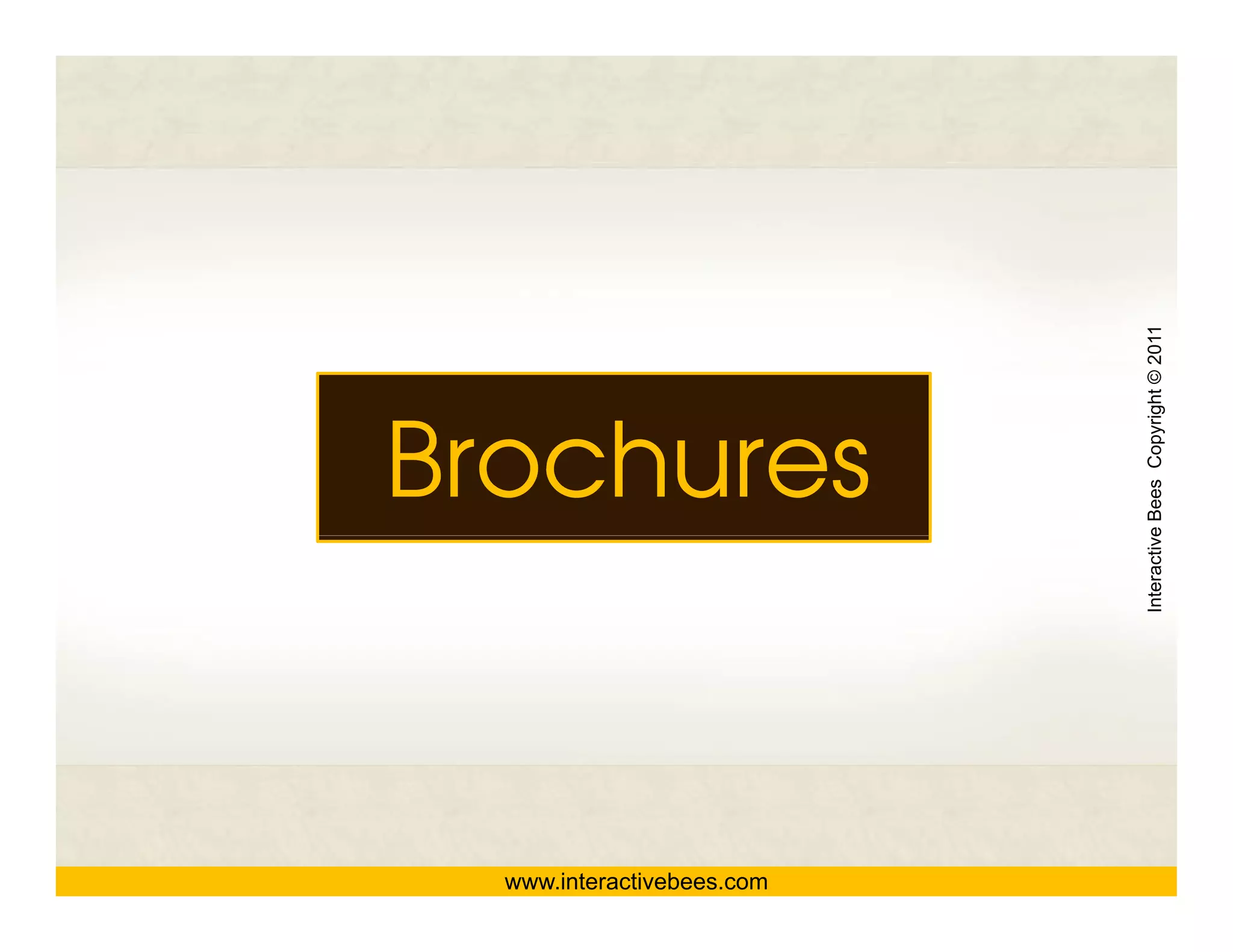 www.interactivebees.com
                                 Brochures




                          Interactive Bees Copyright © 2011
                                    e
 