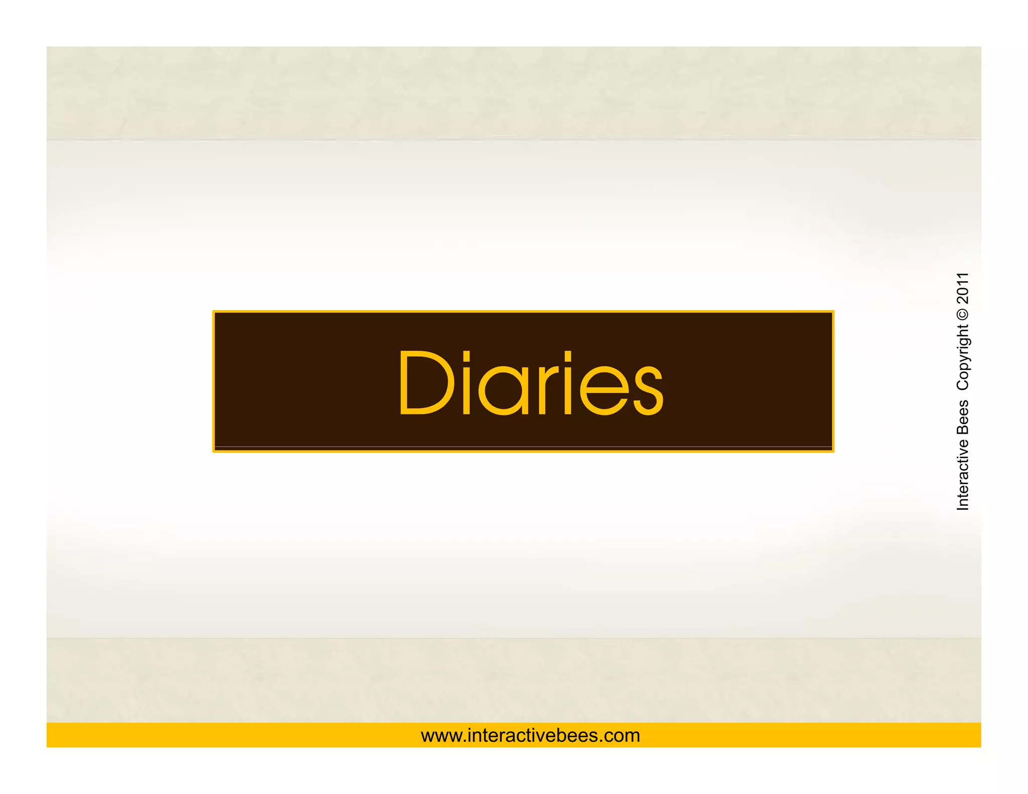 www.interactivebees.com
                                 Diaries




                          Interactive Bees Copyright © 2011
                                    e
 