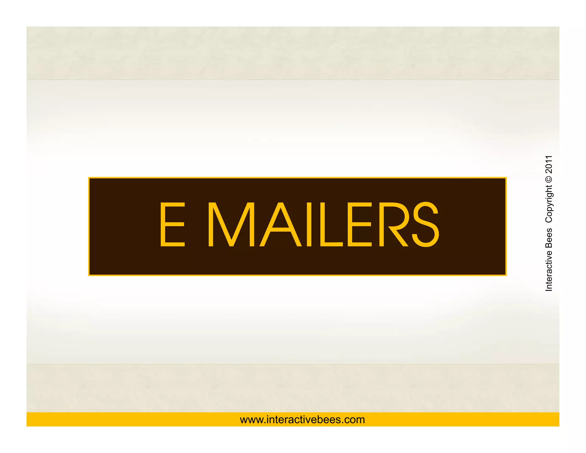 www.interactivebees.com
                             E MAILERS




                          Interactive Bees Copyright © 2011
                                    e
 