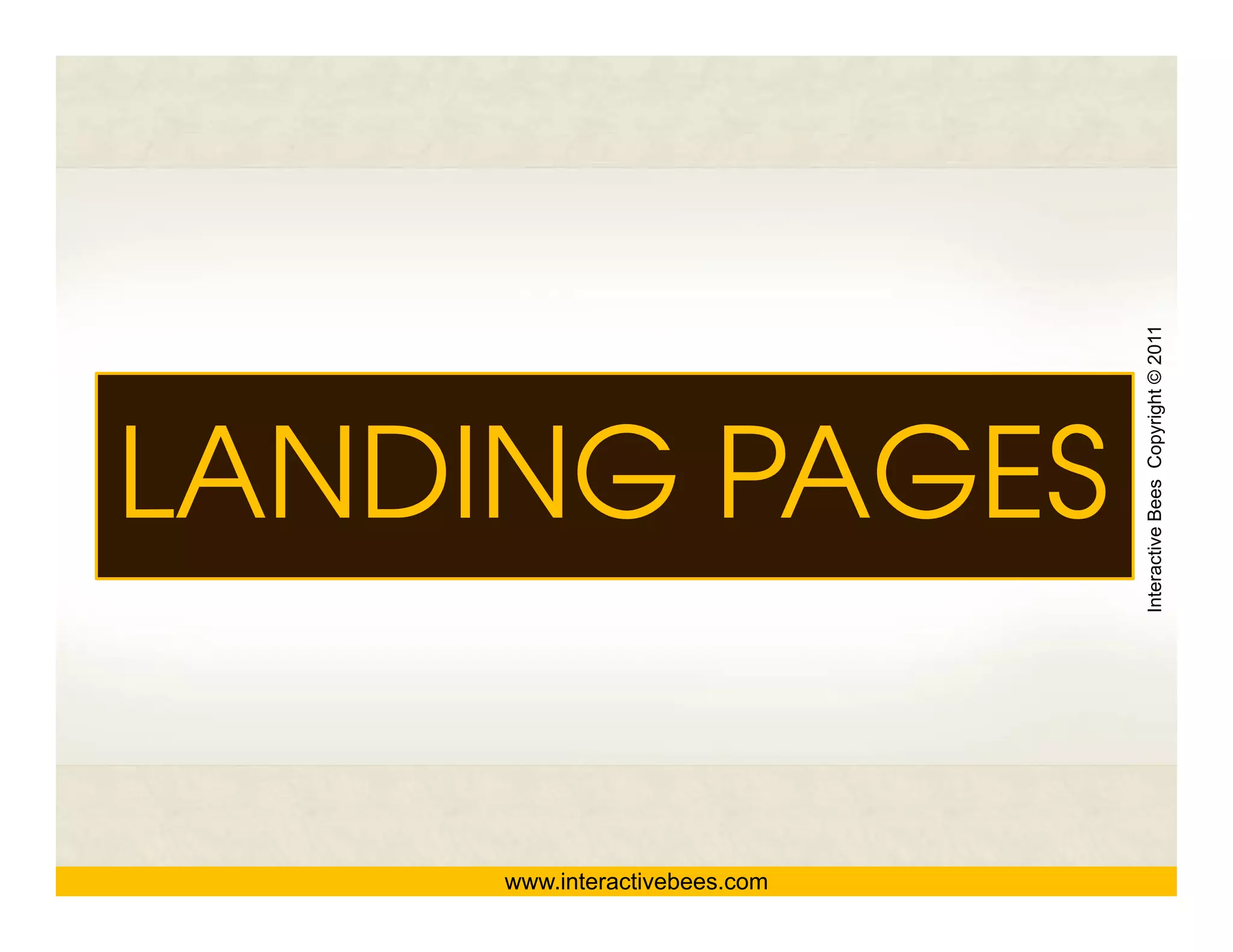 Interactive Bees Copyright © 2011
LANDING PAGES




                                         e
     www.interactivebees.com
 