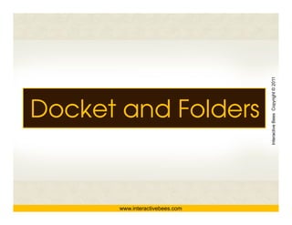 Interactive Bees Copyright © 2011
Docket and Folders




                                           e
       www.interactivebees.com
 
