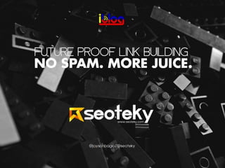 Future Proof Link Building: No Spam, More Juice.