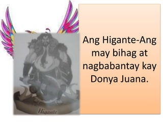 Ang Higante-Ang
may bihag at
nagbabantay kay
Donya Juana.
 