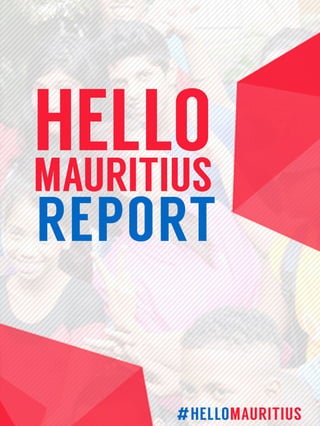 MAURITIUS
HELLO
REPORT
#HELLOMAURITIUS
 