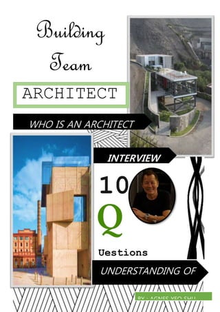 Building
Team
ARCHITECT
10
Uestions
WITH WALLACE ONG
INTERVIEW
UNDERSTANDING OF
AN ARCHITECT
BY : AGNES YEO SHU
 