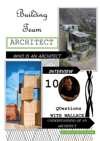 Q
Building
Team
ARCHITECT
10
QUestions
WITH WALLACE
ONG
INTERVIEW
UNDERSTANDING OF AN
ARCHITECT
BY : AGNES YEO SHU YUAN (0318668)
 