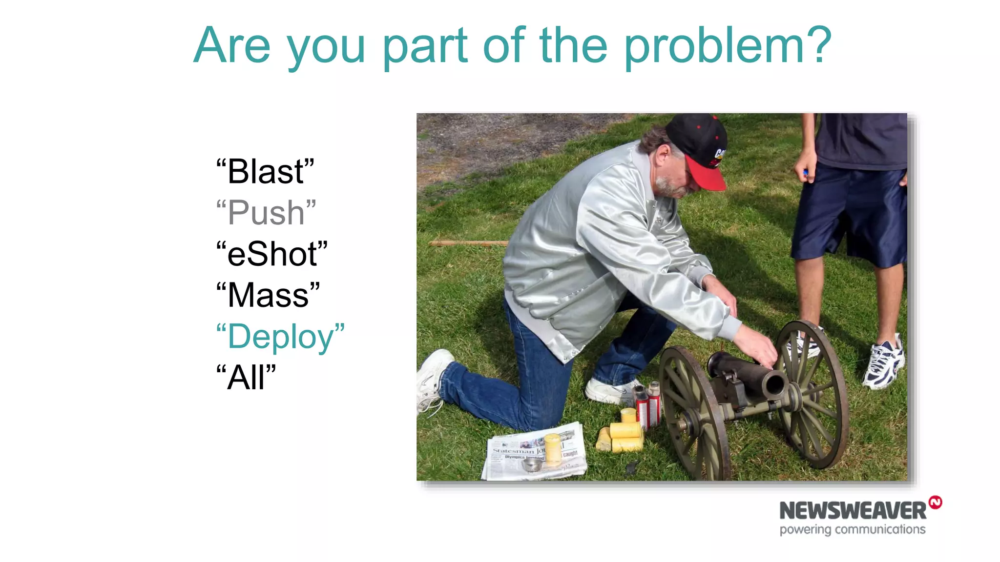 Are you part of the problem?
“Blast”
“Push”
“eShot”
“Mass”
“Deploy”
“All”
 