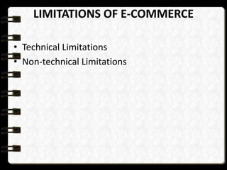 LIMITATIONS OF E-COMMERCE 
• Technical Limitations 
• Non-technical Limitations 
 