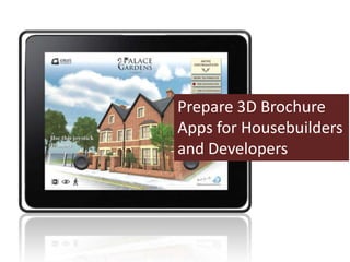 Prepare 3D Brochure
Apps for Housebuilders
and Developers
 