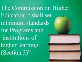 The Commission on Higher
Education “ shall set
minimum standards
for Programs and
institutions of
higher learning
(Section 3)”
 