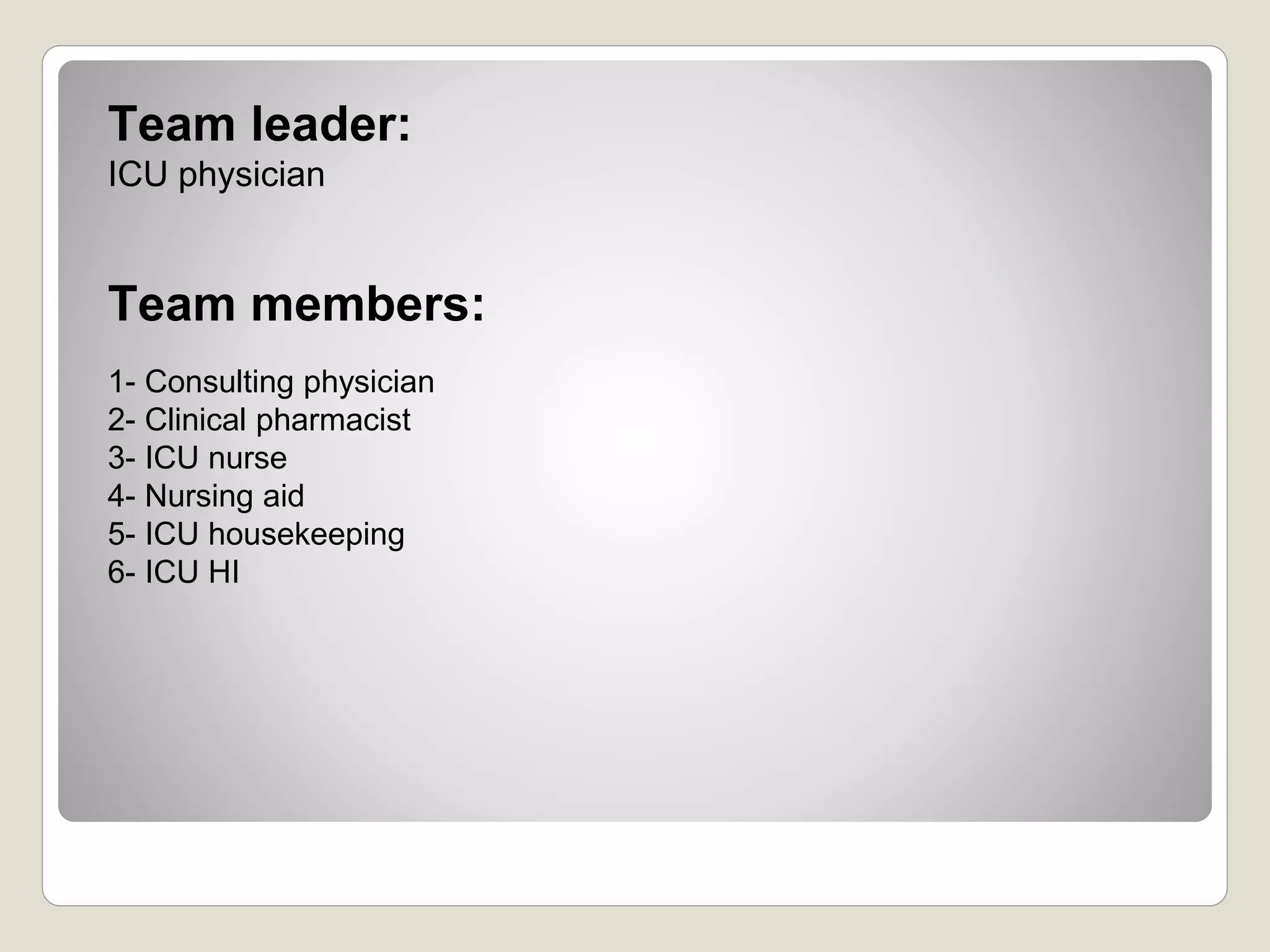 Team members:
1- Consulting physician
2- Clinical pharmacist
3- ICU nurse
4- Nursing aid
5- ICU housekeeping
6- ICU HI
Team leader:
ICU physician
 