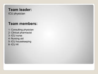 Team members:
1- Consulting physician
2- Clinical pharmacist
3- ICU nurse
4- Nursing aid
5- ICU housekeeping
6- ICU HI
Team leader:
ICU physician
 